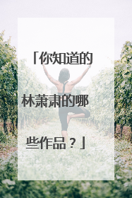 你知道的林萧肃的哪些作品?