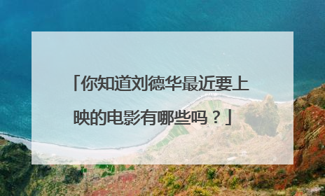 你知道刘德华最近要上映的电影有哪些吗？