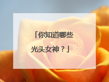 你知道哪些光头女神？