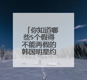 你知道哪些5个假得不能再假的韩国明星约会传闻？