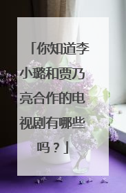 你知道李小璐和贾乃亮合作的电视剧有哪些吗？