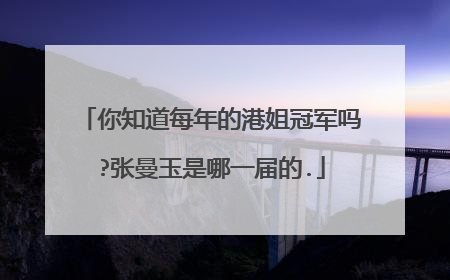 你知道每年的港姐冠军吗?张曼玉是哪一届的.