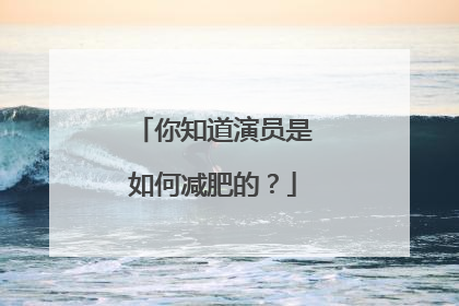 你知道演员是如何减肥的?