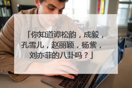 你知道谭松韵,成毅,孔雪儿,赵丽颖,杨紫,刘亦菲的八卦吗?