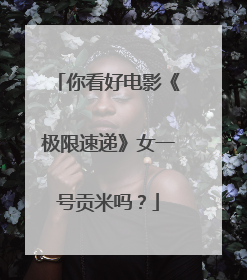 你看好电影《极限速递》女一号贡米吗？