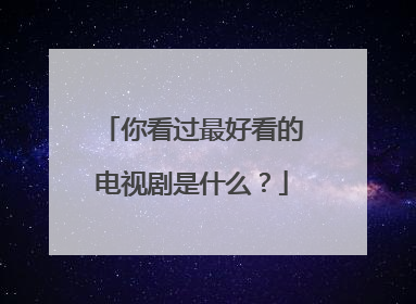 你看过最好看的电视剧是什么？