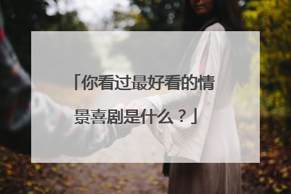 你看过最好看的情景喜剧是什么?