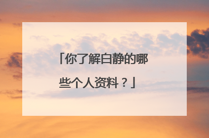 你了解白静的哪些个人资料？