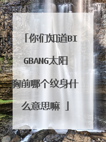 你们知道BIGBANG太阳胸前哪个纹身什么意思嘛☜