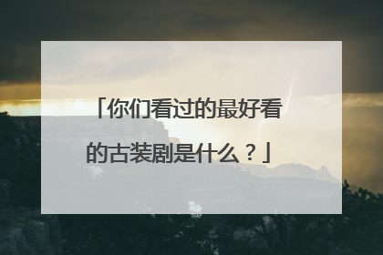 你们看过的最好看的古装剧是什么?