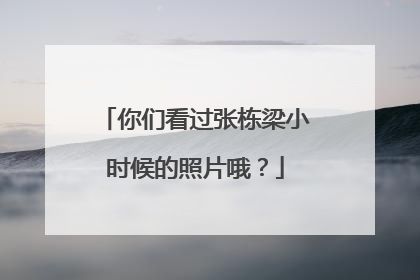 你们看过张栋梁小时候的照片哦？