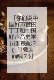 你们说中国好声音的丁丁和中国好声音男学员谁最配？{ 单凭表面哦？}