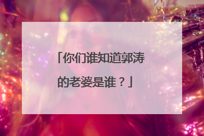 你们谁知道郭涛的老婆是谁？