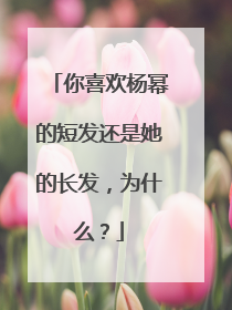 你喜欢杨幂的短发还是她的长发，为什么？