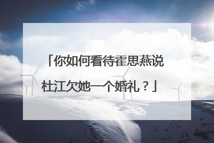 你如何看待霍思燕说杜江欠她一个婚礼?