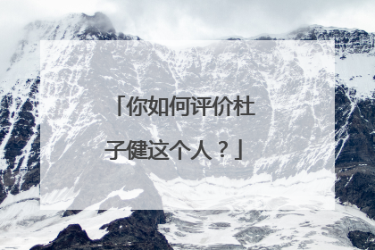 你如何评价杜子健这个人？