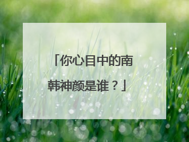 你心目中的南韩神颜是谁？