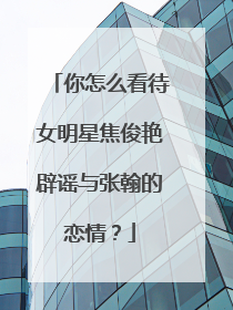 你怎么看待女明星焦俊艳辟谣与张翰的恋情？