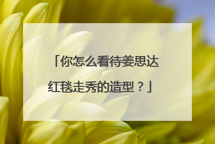 你怎么看待姜思达红毯走秀的造型？