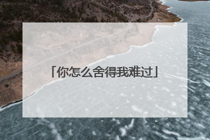 你怎么舍得我难过