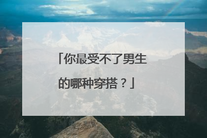 你最受不了男生的哪种穿搭？