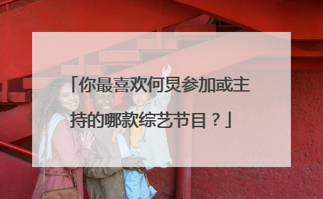 你最喜欢何炅参加或主持的哪款综艺节目？