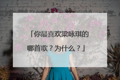 你最喜欢梁咏琪的哪首歌?为什么?