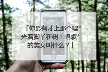你最有才上那个唱‘光着脚丫在树上唱歌’的美女叫什么?