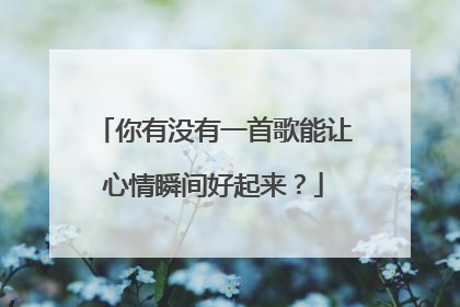 你有没有一首歌能让心情瞬间好起来？