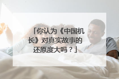 你认为《中国机长》对真实故事的还原度大吗?