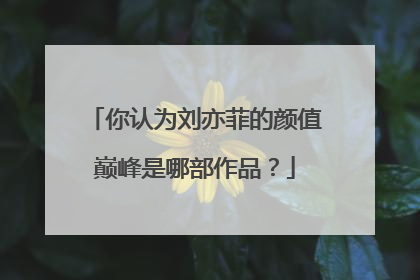 你认为刘亦菲的颜值巅峰是哪部作品?