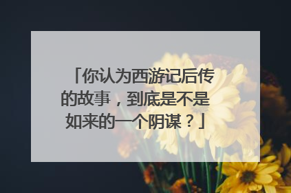 你认为西游记后传的故事,到底是不是如来的一个阴谋?