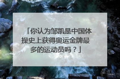 你认为邹凯是中国体操史上获得奥运金牌最多的运动员吗？