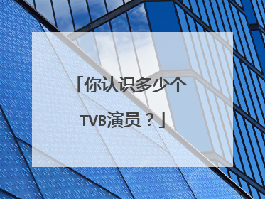 你认识多少个TVB演员?