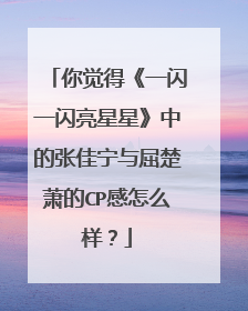 你觉得《一闪一闪亮星星》中的张佳宁与屈楚萧的CP感怎么样?