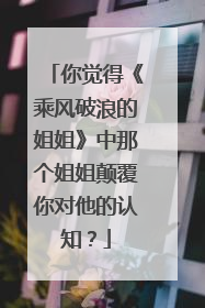 你觉得《乘风破浪的姐姐》中那个姐姐颠覆你对他的认知？