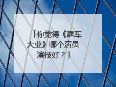 你觉得《建军大业》哪个演员演技好?
