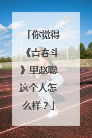 你觉得《青春斗》里赵聪这个人怎么样？