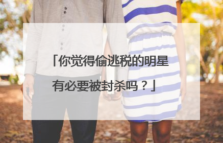 你觉得偷逃税的明星有必要被封杀吗？