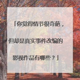 你觉得情节很奇葩，但却是真实事件改编的影视作品有哪些？