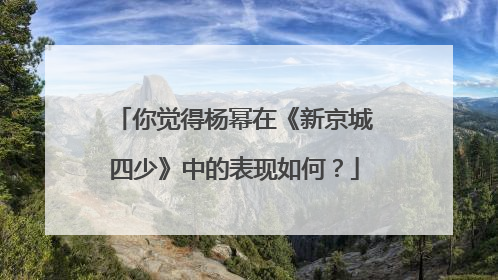 你觉得杨幂在《新京城四少》中的表现如何?