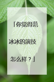 你觉得范冰冰的演技怎么样?