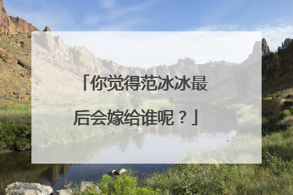 你觉得范冰冰最后会嫁给谁呢？