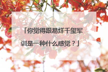 你觉得跟易烊千玺军训是一种什么感觉？