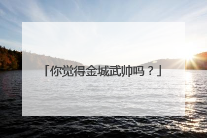 你觉得金城武帅吗？