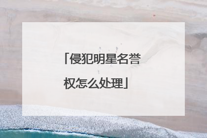 侵犯明星名誉权怎么处理