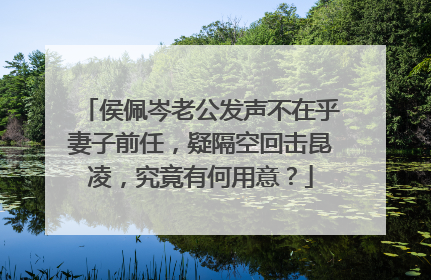 侯佩岑老公发声不在乎妻子前任，疑隔空回击昆凌，究竟有何用意？