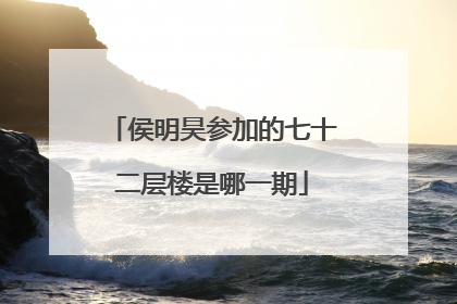 侯明昊参加的七十二层楼是哪一期