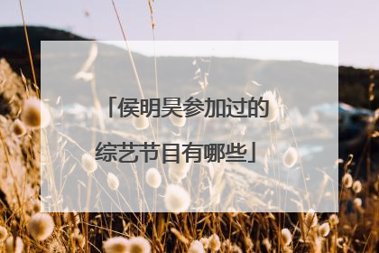侯明昊参加过的综艺节目有哪些