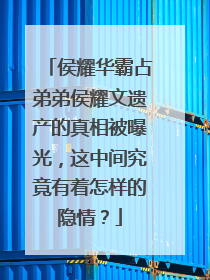 侯耀华霸占弟弟侯耀文遗产的真相被曝光，这中间究竟有着怎样的隐情？